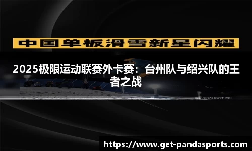 2025极限运动联赛外卡赛：台州队与绍兴队的王者之战